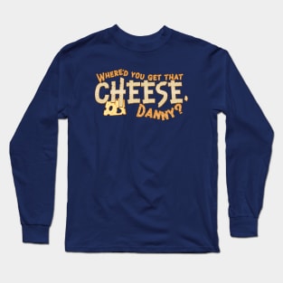 Where'd you get that cheese, Danny? Any Danny will do. Long Sleeve T-Shirt